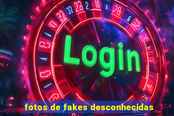 fotos de fakes desconhecidas